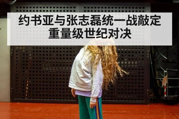 约书亚与张志磊统一战敲定 重量级世纪对决