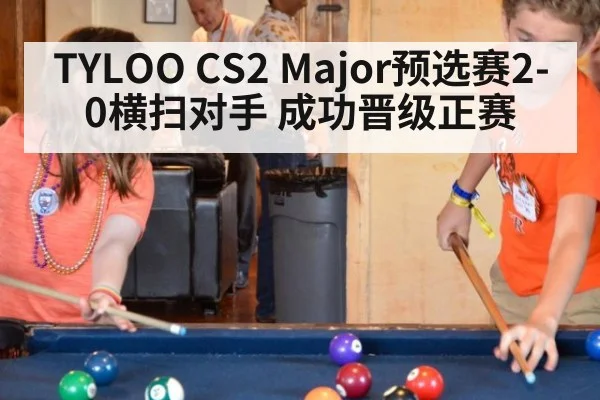 TYLOO CS2 Major预选赛2-0横扫对手 成功晋级正赛