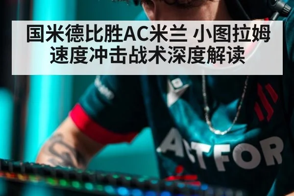 国米德比胜AC米兰 小图拉姆速度冲击战术深度解读